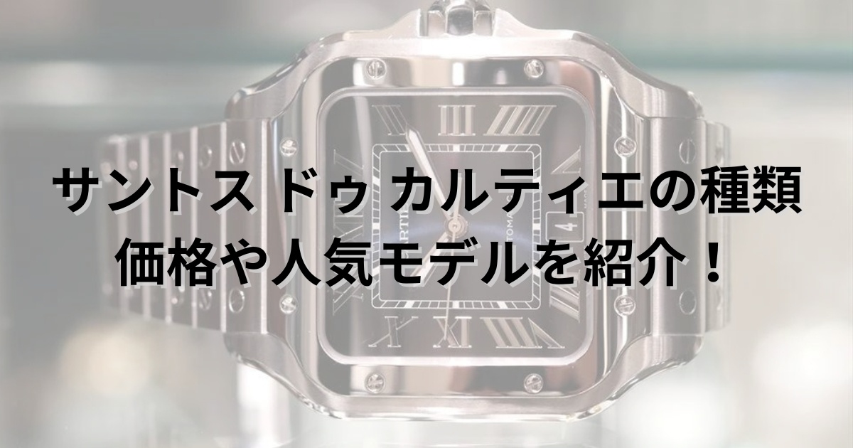 サントス ドゥ カルティエの価格や種類！人気の理由も解説します